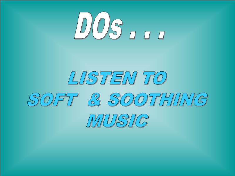 8-Dec-17 30 DOs . . . LISTEN TO SOFT  & SOOTHING MUSIC